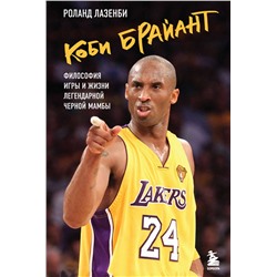 Эксмо Роланд Лазенби "Коби Брайант. Философия игры и жизни легендарной Черной Мамбы"