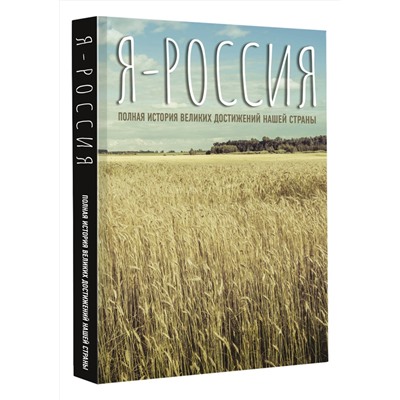 АСТ . "Я — Россия. Полная история великих достижений нашей страны"