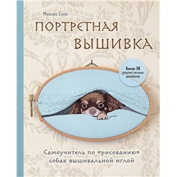 Эксмо Михойо Ёней "Портретная вышивка. Самоучитель по «рисованию» собак вышивальной иглой (чихуахуа)"