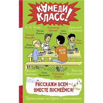 АСТ Зощенко М.М., Чехов А.П., Аверченко А.Т., Драгунский В.Ю., Пальванова Е.М., ЧеширКо Евгений, Гамаюн Вера, Егоров А.А., Иванова О.М., Родионов И.В., Зимова А.С., Цыпкин Александр "Расскажи всем — вместе посмеёмся: Прикольные истории о школьниках"