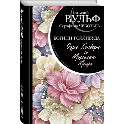Эксмо Виталий Вульф, Серафима Чеботарь "Одри Хепберн и Мэрилин Монро. Богини Голливуда"