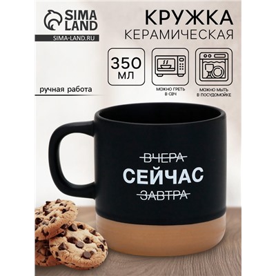 Кружка чайная керамическая «Сейчас», 350 мл, ручная работа