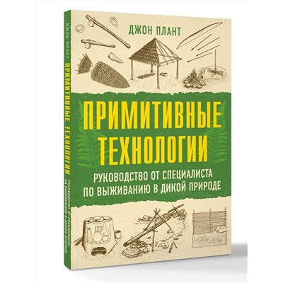 АСТ Джон Плант "Примитивные технологии. Руководство от специалиста по выживанию в дикой природе"