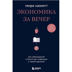 Эксмо Генри Хазлитт "Экономика за вечер. Все заблуждения о богатстве, инфляции и твоей зарплате"