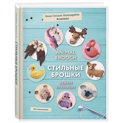 Эксмо Анна Гатыло "Инставязание. Animal brooch. Стильные брошки, связанные крючком"