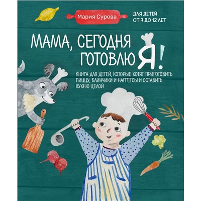 Эксмо Мария Сурова "Мама, сегодня готовлю я! Книга для детей, которые хотят приготовить пиццу, блинчики и наггетсы и оставить кухню целой."