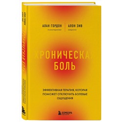 Эксмо Алан Гордон, Алон Зив "Хроническая боль. Эффективная терапия, которая поможет отключить болевые ощущения"
