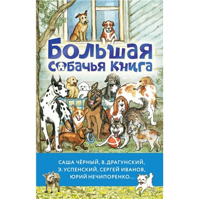 АСТ Саша Чёрный, В. Драгунский, Э. Успенский, Сергей Иванов, Юрий Нечипоренко... "Большая собачья книга"