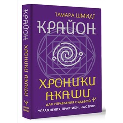 АСТ Тамара Шмидт "Крайон. Хроники Акаши для управления судьбой. Упражнения, практики, настрои"