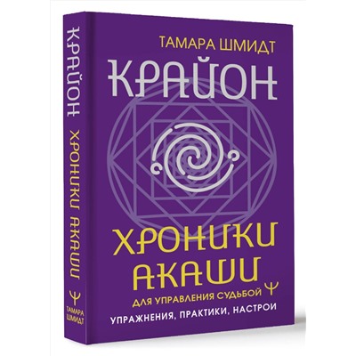 АСТ Тамара Шмидт "Крайон. Хроники Акаши для управления судьбой. Упражнения, практики, настрои"