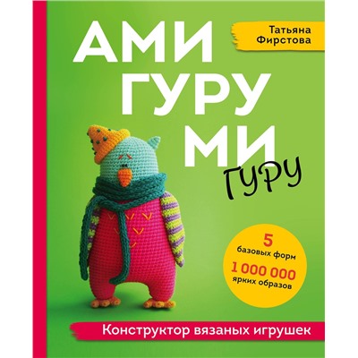 Эксмо Татьяна Фирстова "АМИГУРУМИ-гуру. Конструктор вязаных игрушек"