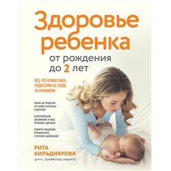 Эксмо Рита Кильдиярова "Здоровье ребенка от рождения до двух лет. Все, что нужно знать родителям об уходе за малышом"