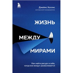 Эксмо Джеймс Холлис "Жизнь между мирами. Как найти ресурс в себе, когда все вокруг разваливается"
