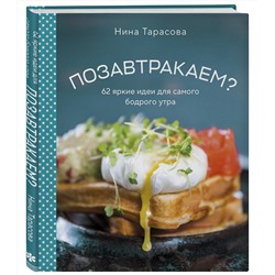 Эксмо Нина Тарасова "Позавтракаем? 62 яркие идеи для самого бодрого утра"