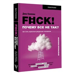 АСТ Дина Климова "F#ck! Почему все не так? Как стать взрослым ресурсным человеком"