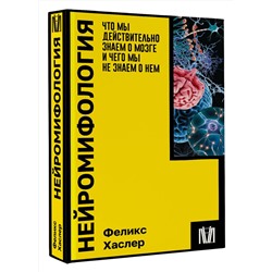 АСТ Феликс Хаслер "Нейромифология. Что мы действительно знаем о мозге и чего мы не знаем о нем"