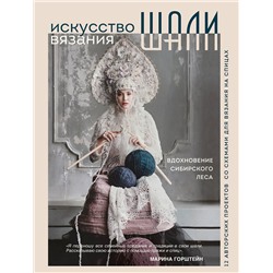 Эксмо Марина Горштейн "Искусство вязания ШАЛИ. Вдохновение сибирского леса. 12 авторских проектов со схемами для вязания на спицах"
