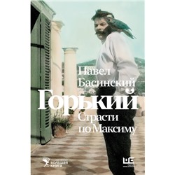 АСТ Павел Басинский "Горький : Страсти по Максиму"