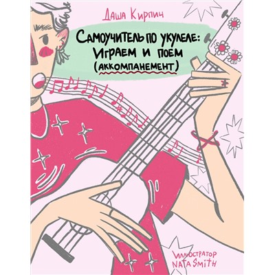 Эксмо Даша Кирпич "Самоучитель по укулеле: играем и поем (аккомпанемент)"