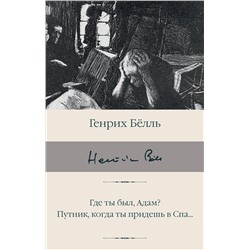 АСТ Генрих Белль "Где ты был, Адам? Путник, когда ты придешь в Спа..."
