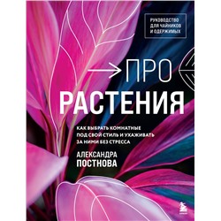 Эксмо Александра Постнова "Про растения. Как выбрать комнатные под свой стиль и ухаживать за ними без стресса"