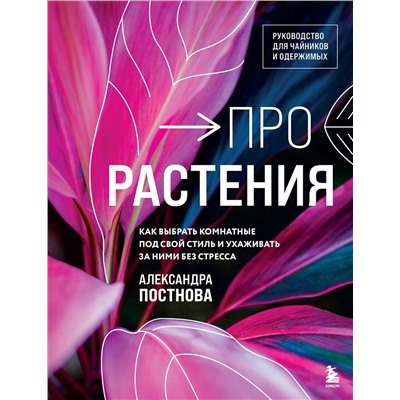 Эксмо Александра Постнова "Про растения. Как выбрать комнатные под свой стиль и ухаживать за ними без стресса"