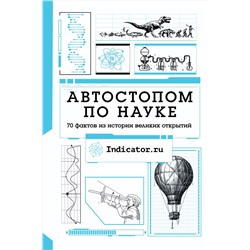 АСТ Indicator.ru "Автостопом по науке : 70 фактов из истории великих открытий"
