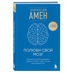 Эксмо Дэниэл Дж. Амен "Полюби свой мозг. Быстрый способ преодолеть тревогу, стресс, гнев и начать полноценно жить"