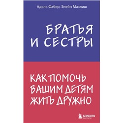 Эксмо Адель Фабер, Элейн Мазлиш "Братья и сестры. Как помочь вашим детям жить дружно"