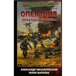 377903 АСТ Александр Михайловский, Юлия Маркова "Операция «Яростный полдень»"