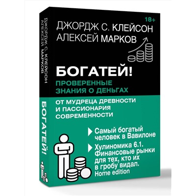 АСТ Джордж Клейсон , Алексей Марков "Богатей! Проверенные знания о деньгах от мудреца древности и пассионария современности. Самый богатый человек в Вавилоне. Хулиномика 6.1. Финансовые рынки для тех, кто их в гробу видал. Home edition"