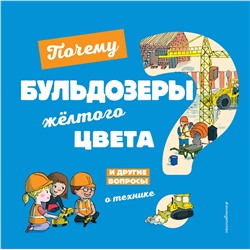 Эксмо Кеси-Лепти Э. "Почему бульдозеры желтого цвета? И другие вопросы о технике"
