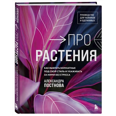 Эксмо Александра Постнова "Про растения. Как выбрать комнатные под свой стиль и ухаживать за ними без стресса"