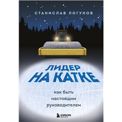Эксмо Станислав Логунов "Лидер на катке. Как быть настоящим руководителем"