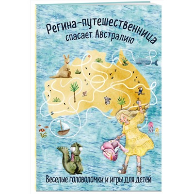 Эксмо "Регина-путешественница спасает Австралию. Веселые головоломки и игры для детей"