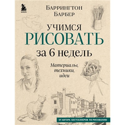 Эксмо Баррингтон Барбер "Учимся рисовать за 6 недель. Материалы, техники, идеи (новое оформление)"