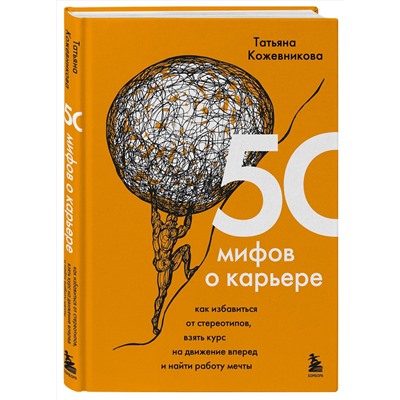 Эксмо Татьяна Кожевникова "50 мифов о карьере. Как избавиться от стереотипов, взять курс на движение вперед и найти работу мечты"