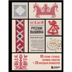 Эксмо Анна Зайцева "Русская вышивка от А до Я. Базовый курс. 85 техник, стежков, мотивов, сюжетов + 20 народных орнаментов"