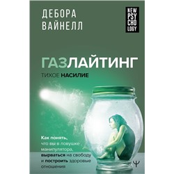 АСТ Дебора Вайнелл "Газлайтинг - тихое насилие. Как понять, что вы в ловушке манипулятора, вырваться на свободу и построить здоровые отношения"