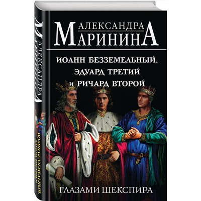 Эксмо Александра Маринина "Иоанн Безземельный, Эдуард Третий и Ричард Второй глазами Шекспира"