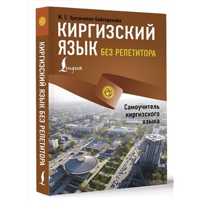 АСТ Ж. С. Хулхачиева-Байтерекова "Киргизский язык без репетитора. Самоучитель киргизского языка"