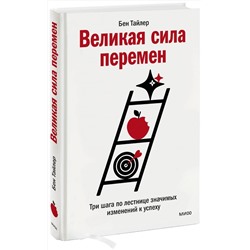 Эксмо Бен Тайлер "Великая сила перемен. Три шага по лестнице значимых изменений к успеху"