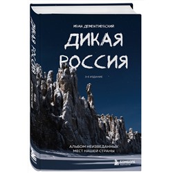 Эксмо Иван Дементиевский "Дикая Россия. Альбом неизведанных мест нашей страны 3-е изд."