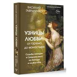 АСТ Василий Гавриленко "Узницы любви: от гарема до монастыря. Судьбы женщин в Средние века на Западе и на Востоке"
