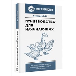 АСТ Бондарев Э.И. "Птицеводство для начинающих. Самое полное руководство по разведению кур, индеек и перепелов"