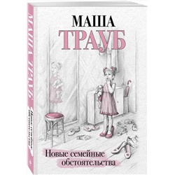 Эксмо Маша Трауб "Новые семейные обстоятельства"