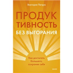 Эксмо Виктория Петрук "Продуктивность без выгорания. Как достигать большего, сохраняя себя"