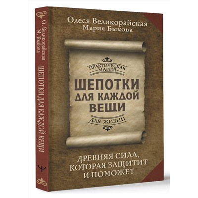 АСТ Олеся Великорайская, Мария Быкова "Шепотки для каждой вещи. Древняя Сила, которая защитит и поможет"