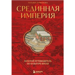 Эксмо Татьяна Романова "Срединная империя. Золотой путеводитель по культуре Китая"