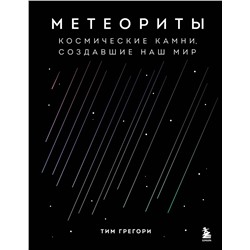 Эксмо Тим Грегори "Метеориты. Космические камни, создавшие наш мир"
